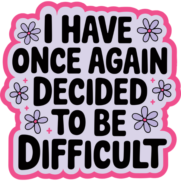 I Have Decided to be Difficult