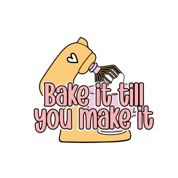 Bake it Till You Make it