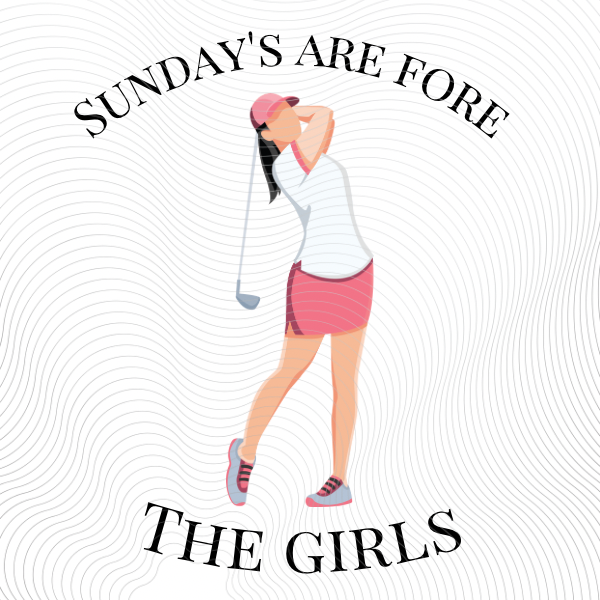 Sunday’s are Fore the Girls