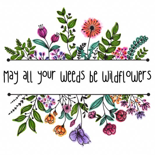 Weeds Be Wildflowers